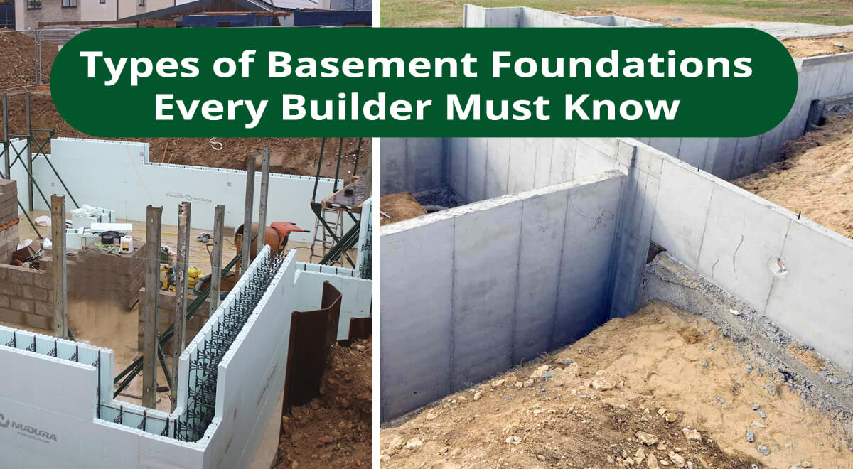 Types of Basement Foundations Every Builder Must Know