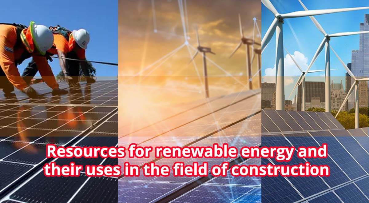 Resources for renewable energy and their uses in the field of construction Resources for renewable energy and their uses in the field of construction